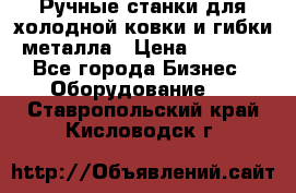 Ручные станки для холодной ковки и гибки металла › Цена ­ 8 000 - Все города Бизнес » Оборудование   . Ставропольский край,Кисловодск г.